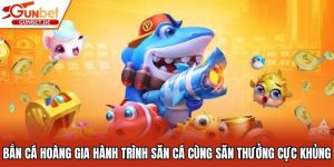Bắn Cá Hoàng Gia - Hành Trình Săn Thưởng Cực Hấp Dẫn