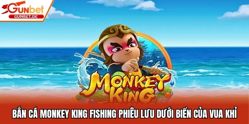 Bắn Cá Monkey King Fishing - Game Phiêu Lưu Biển Của Vua Khỉ