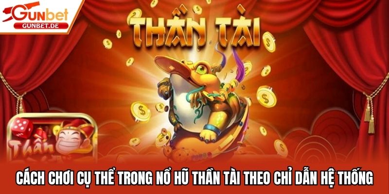Cách chơi cụ thể trong nổ hũ Thần Tài theo chỉ dẫn hệ thống