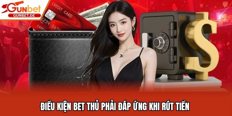 Điều kiện bet thủ phải đáp ứng khi rút tiền