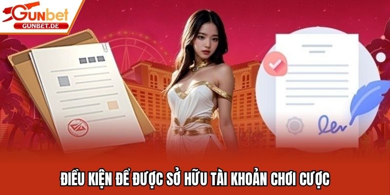 Điều kiện để được sở hữu tài khoản chơi cược