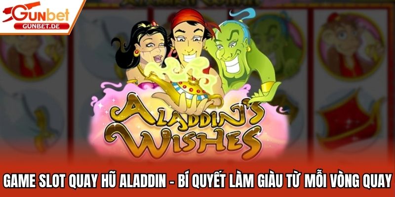 Game Slot Quay Hũ Aladdin - Bí Quyết Làm Giàu Từ Mỗi Vòng Quay