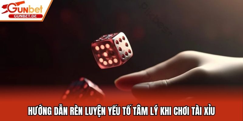 Hướng dẫn rèn luyện yếu tố tâm lý khi chơi tài xỉu
