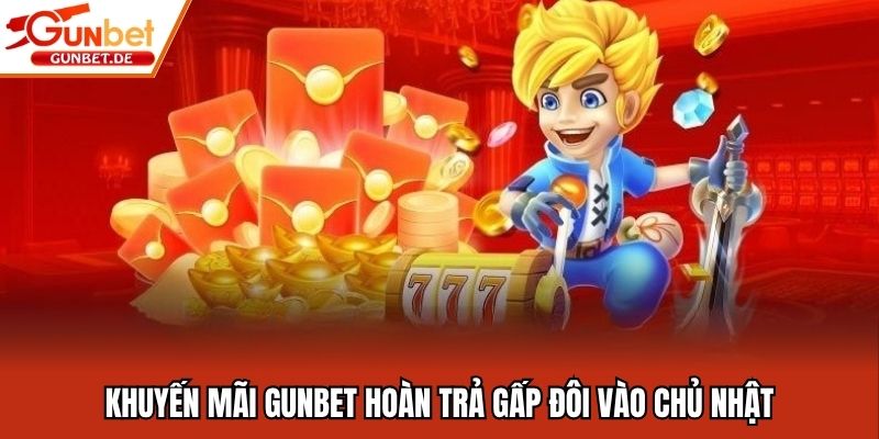 Khuyến mãi Gunbet hoàn trả gấp đôi vào chủ nhật