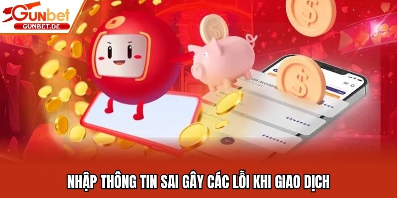 Nhập thông tin sai gây các lỗi khi giao dịch