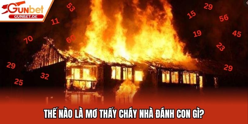Thế nào là mơ thấy cháy nhà đánh con gì?