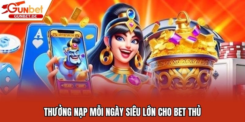 Thưởng nạp mỗi ngày siêu lớn cho bet thủ