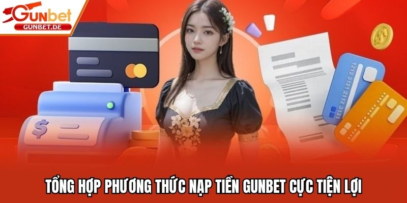 Tổng hợp phương thức nạp tiền Gunbet cực tiện lợi