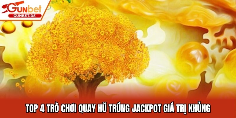 Top 4 trò chơi quay hũ trúng Jackpot giá trị khủng