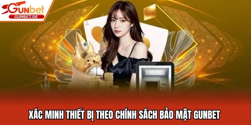Xác minh thiết bị theo chính sách bảo mật Gunbet