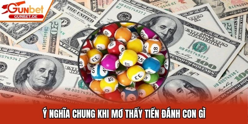 Ý nghĩa chung khi mơ thấy tiền đánh con gì